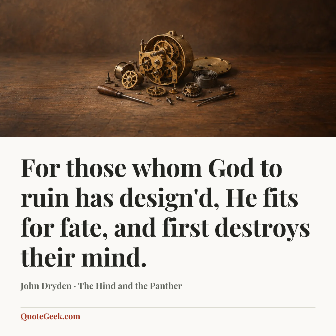 “For those whom God to ruin has design'd,
He fits for fate, and first destroys their mind.” — John Dryden · The Hind and the Panther. Illustrated QuoteGeek card.