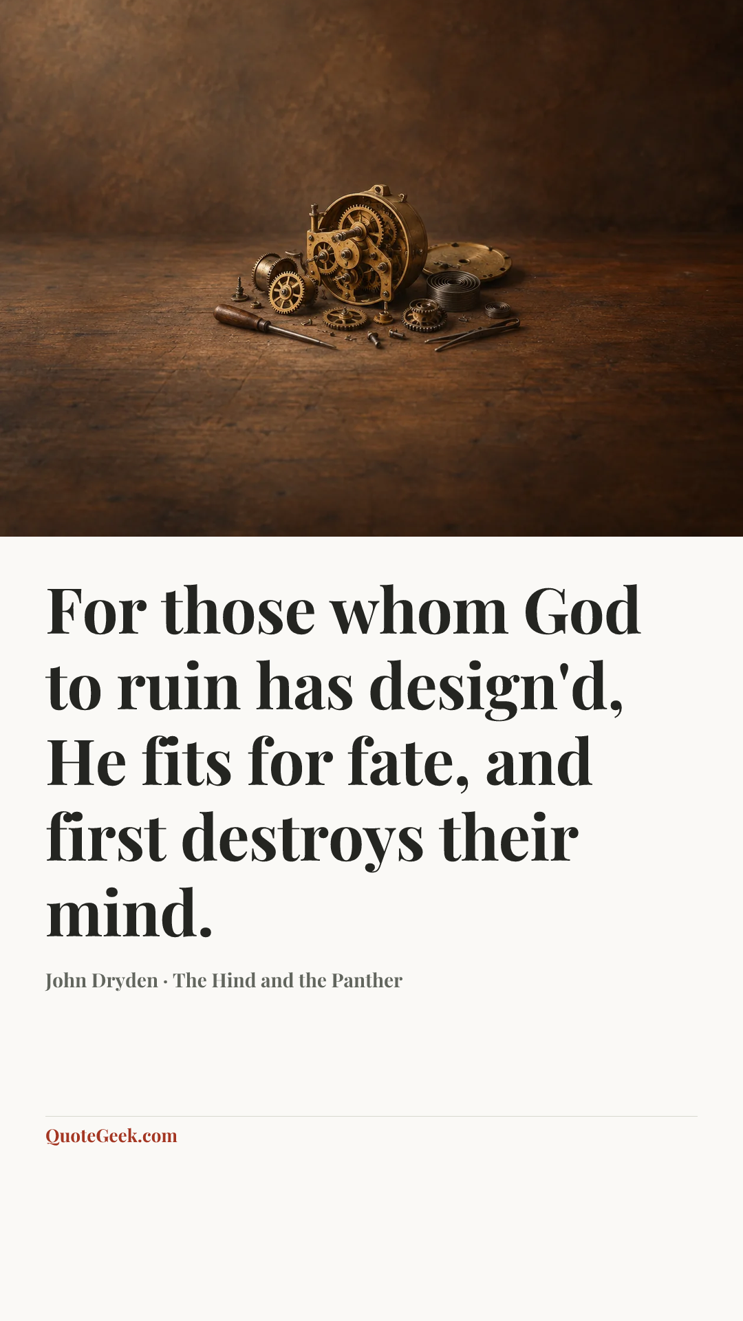 “For those whom God to ruin has design'd,
He fits for fate, and first destroys their mind.” — John Dryden · The Hind and the Panther. Illustrated QuoteGeek card.