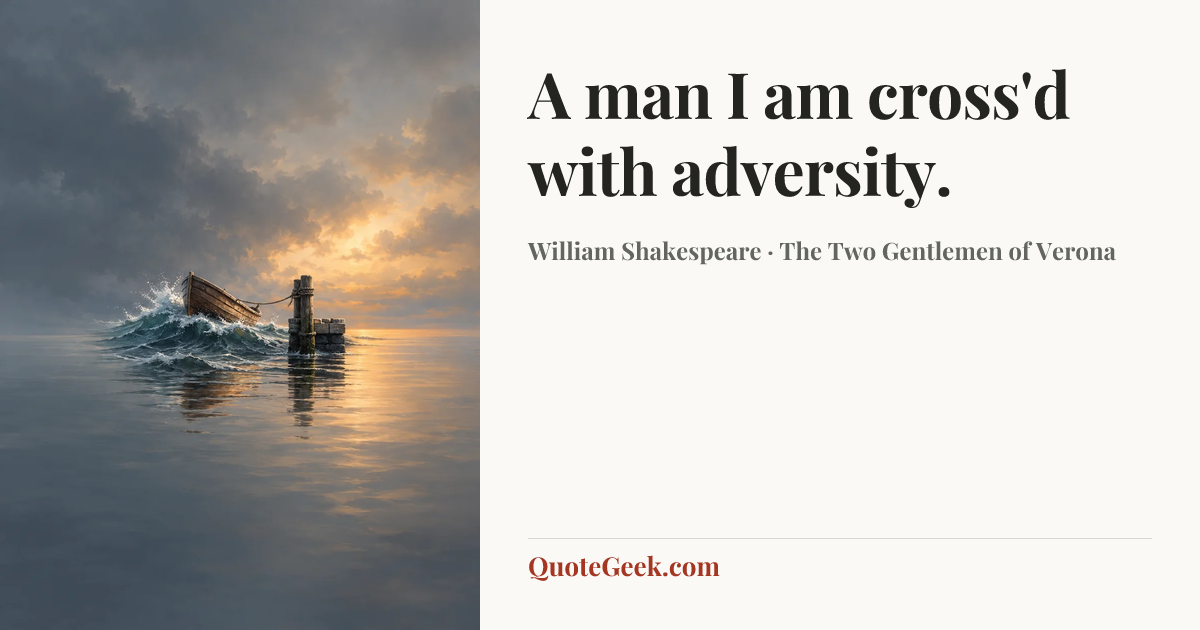 “A man I am cross'd with adversity.” — William Shakespeare · The Two Gentlemen of Verona. Illustrated QuoteGeek card.
