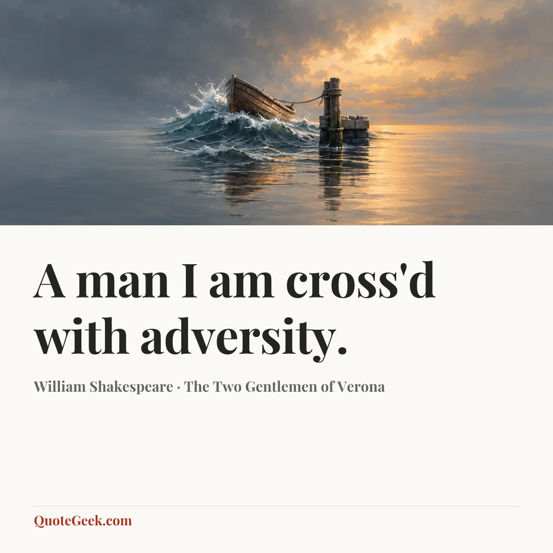 “A man I am cross'd with adversity.” — William Shakespeare · The Two Gentlemen of Verona. Illustrated QuoteGeek card.