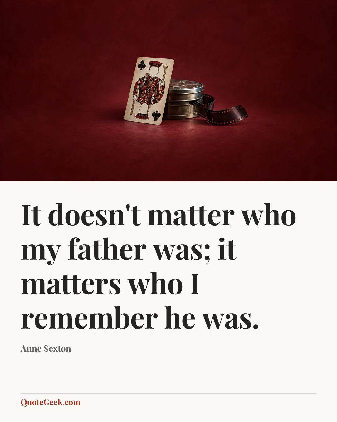 “It doesn't matter who my father was; it matters who I remember he was.” — Anne Sexton. Illustrated QuoteGeek card.