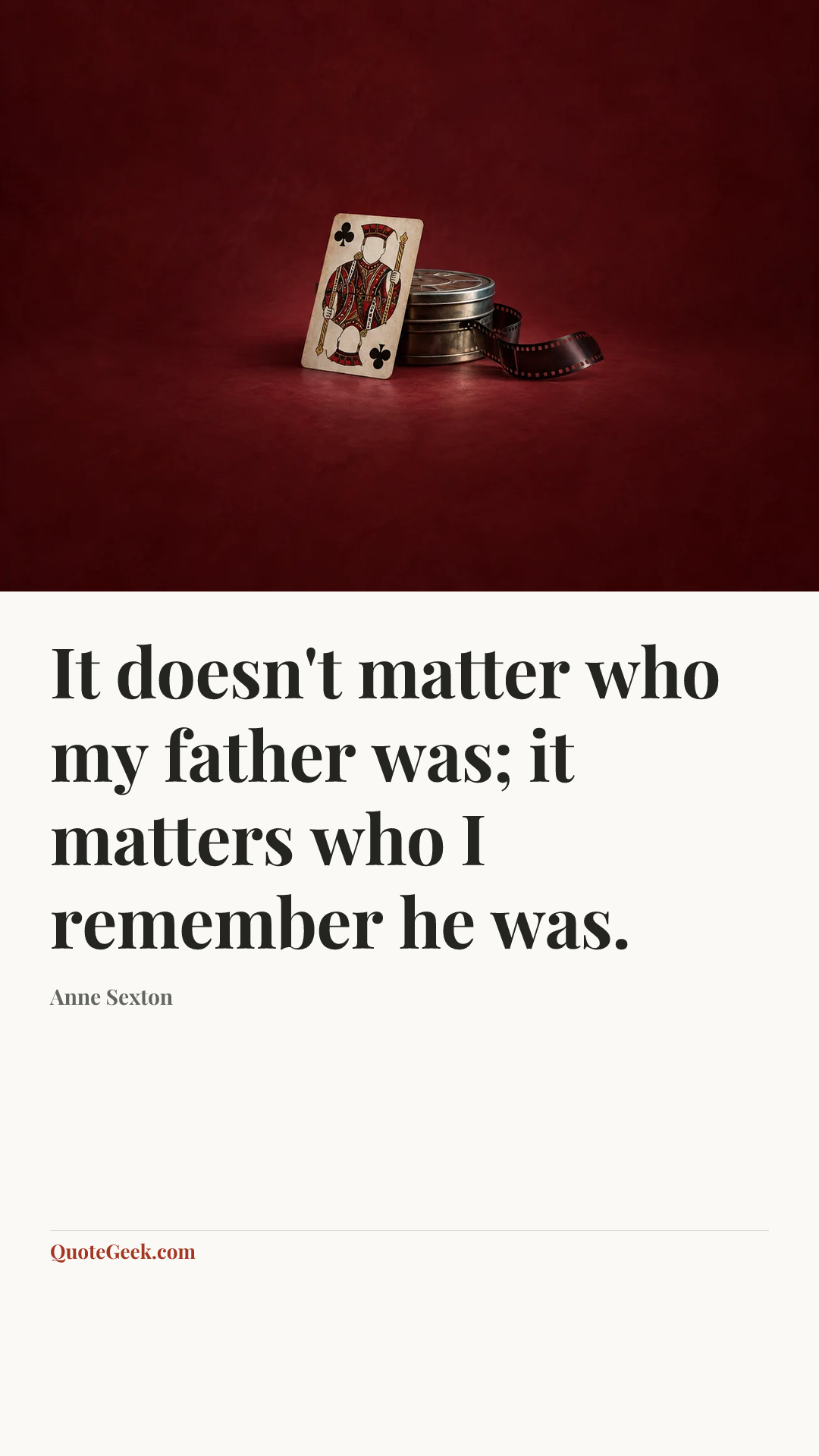 “It doesn't matter who my father was; it matters who I remember he was.” — Anne Sexton. Illustrated QuoteGeek card.