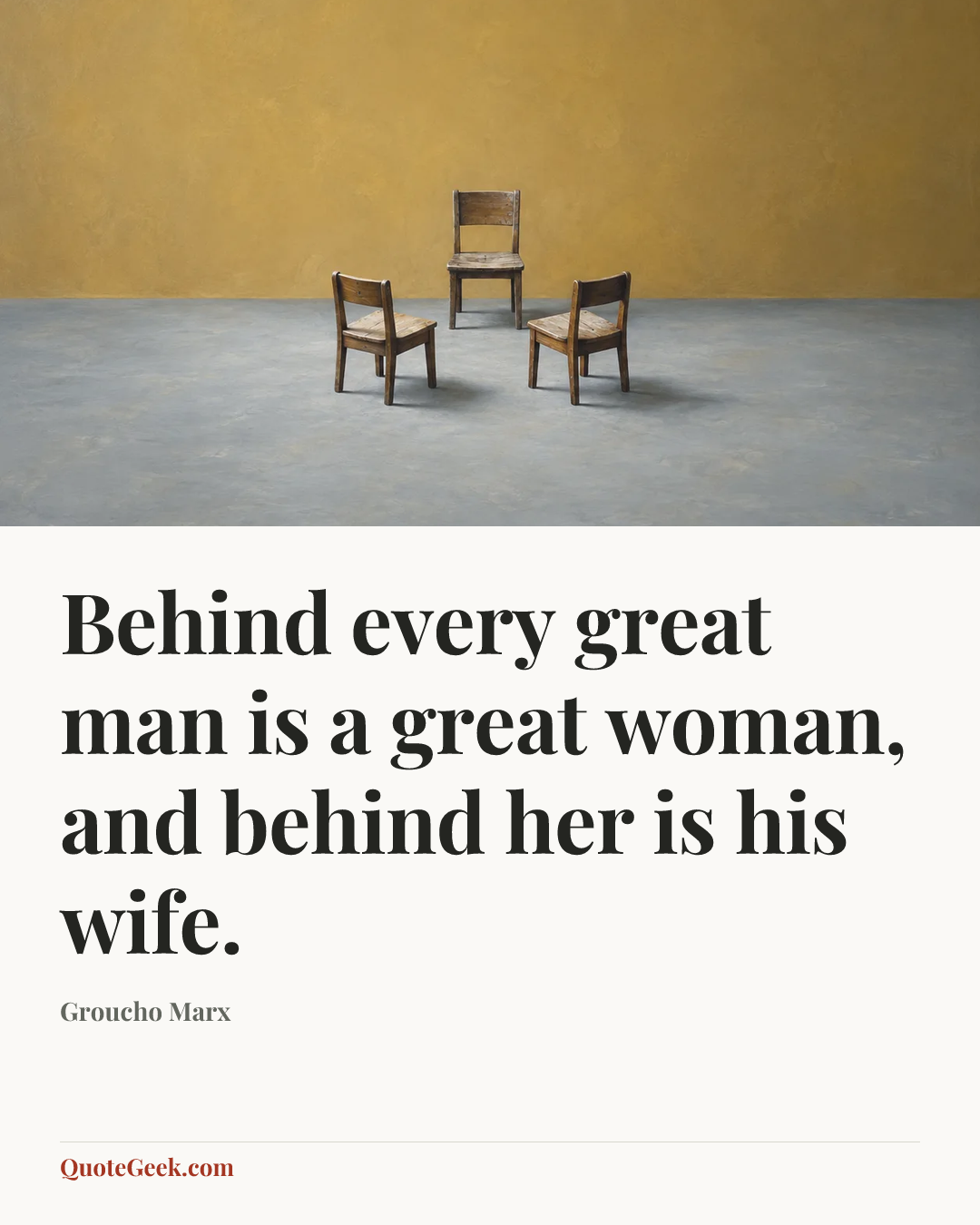 “Behind every great man is a great woman, and behind her is his wife.” — Groucho Marx. Illustrated QuoteGeek card.