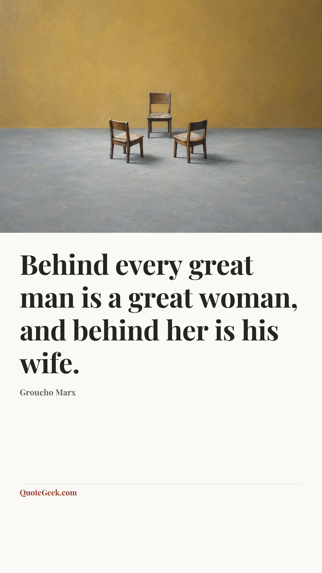 “Behind every great man is a great woman, and behind her is his wife.” — Groucho Marx. Illustrated QuoteGeek card.