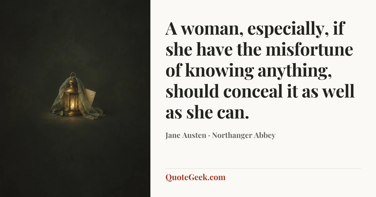 “A woman, especially, if she have the misfortune of knowing anything, should conceal it as well as she can.” — Jane Austen · Northanger Abbey. Illustrated QuoteGeek card.