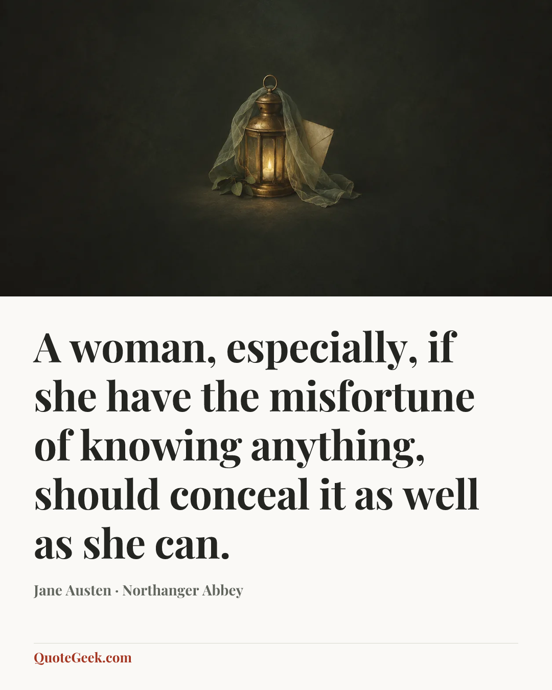 “A woman, especially, if she have the misfortune of knowing anything, should conceal it as well as she can.” — Jane Austen · Northanger Abbey. Illustrated QuoteGeek card.