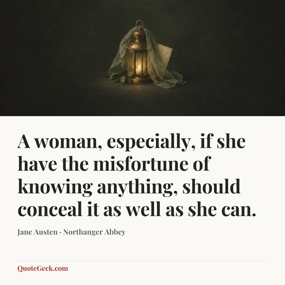 “A woman, especially, if she have the misfortune of knowing anything, should conceal it as well as she can.” — Jane Austen · Northanger Abbey. Illustrated QuoteGeek card.