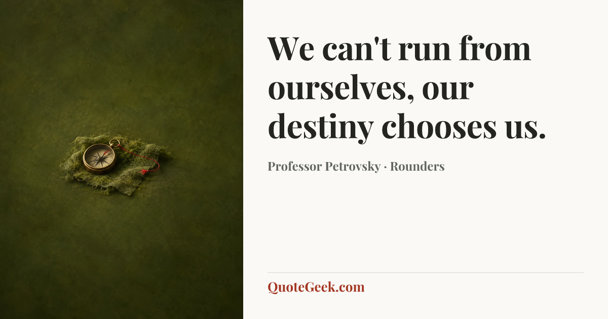“We can't run from ourselves, our destiny chooses us.” — Professor Petrovsky · Rounders. Illustrated QuoteGeek card.