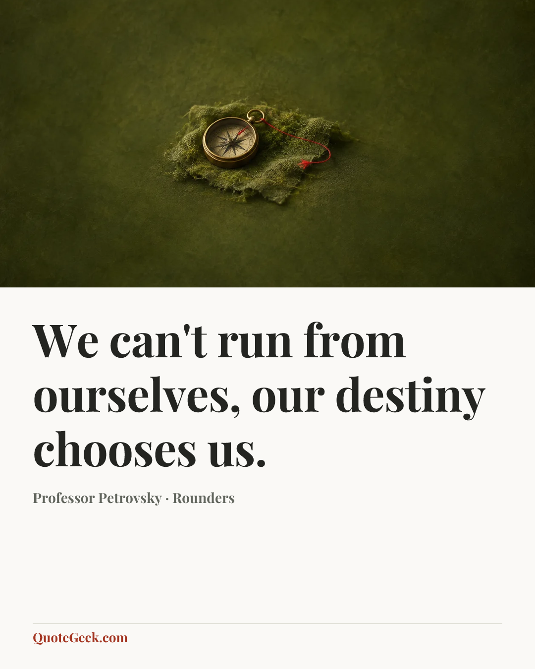 “We can't run from ourselves, our destiny chooses us.” — Professor Petrovsky · Rounders. Illustrated QuoteGeek card.