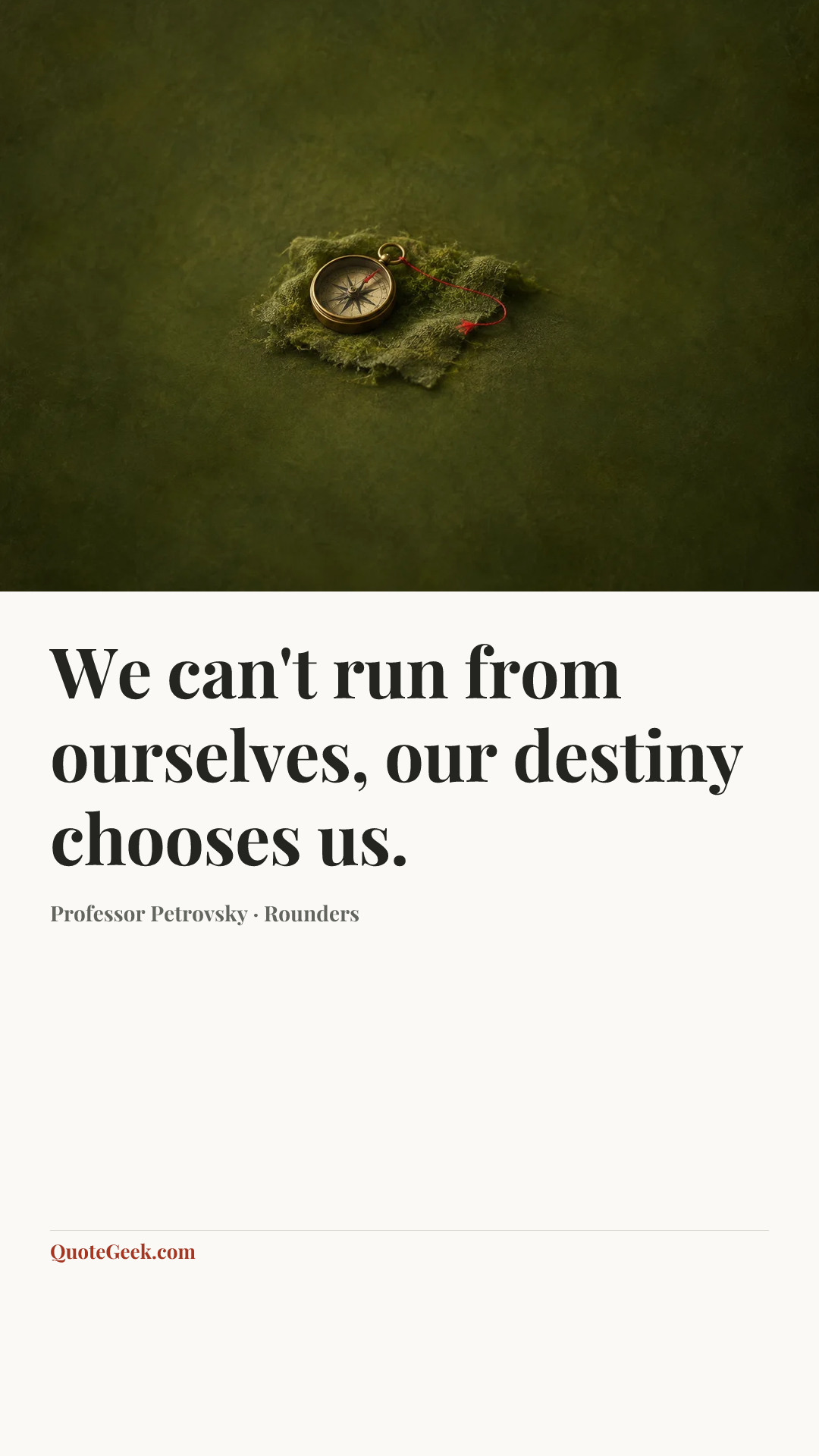 “We can't run from ourselves, our destiny chooses us.” — Professor Petrovsky · Rounders. Illustrated QuoteGeek card.