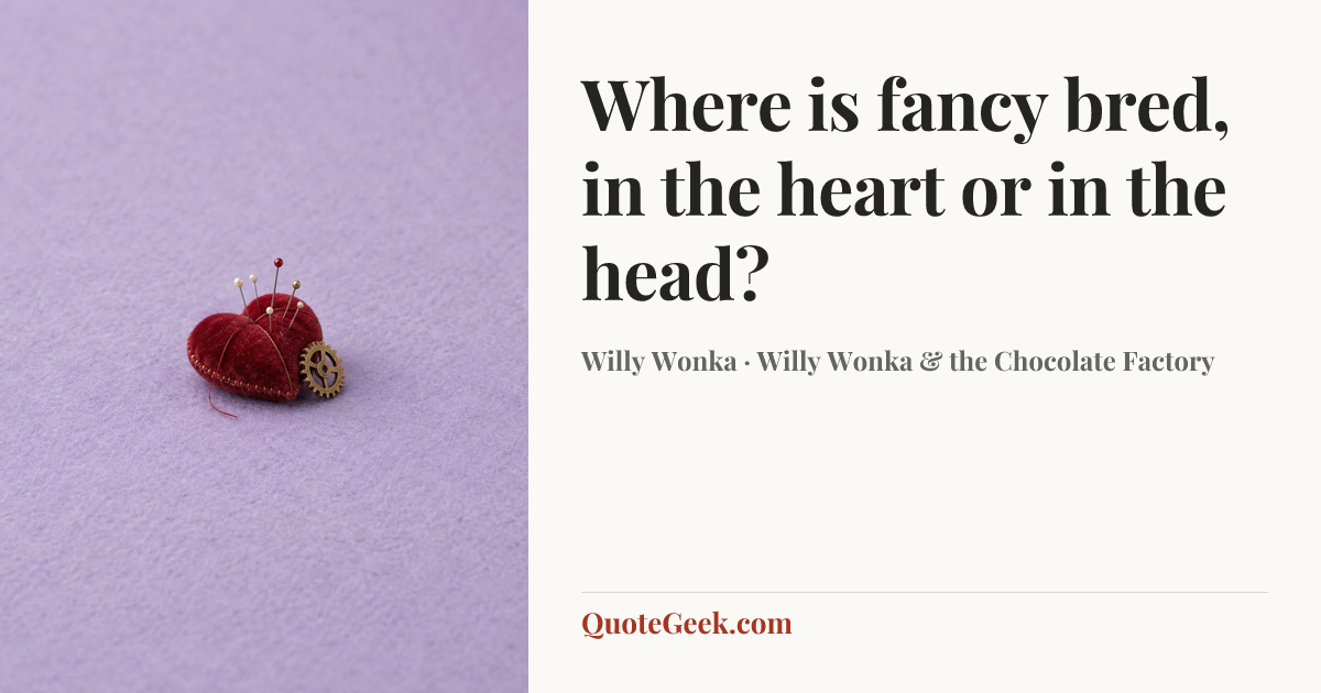 “Where is fancy bred, in the heart or in the head?” — Willy Wonka · Willy Wonka & the Chocolate Factory. Illustrated QuoteGeek card.