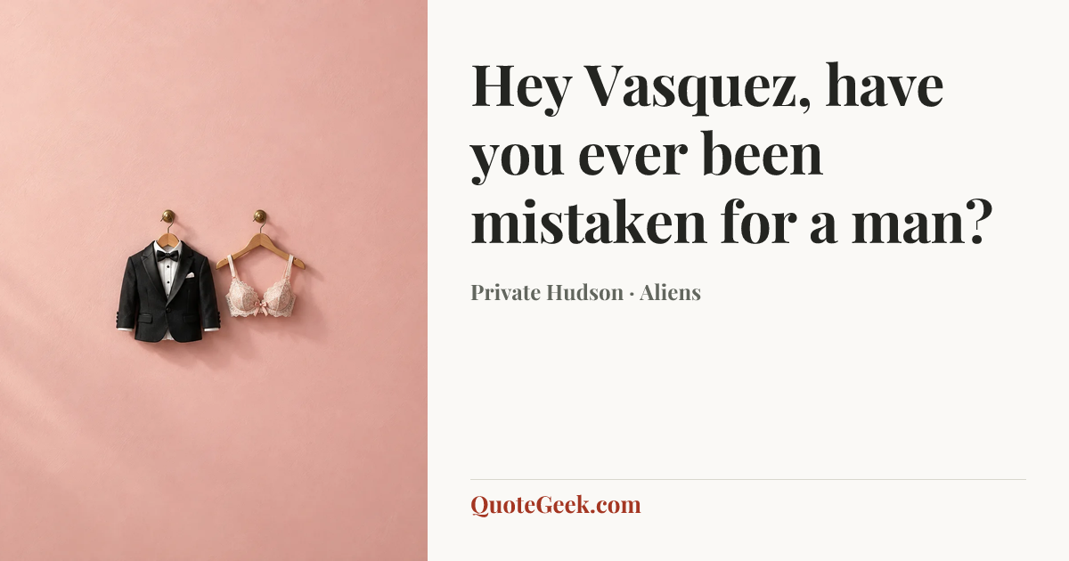 “Hey Vasquez, have you ever been mistaken for a man?” — Private Hudson · Aliens. Illustrated QuoteGeek card.