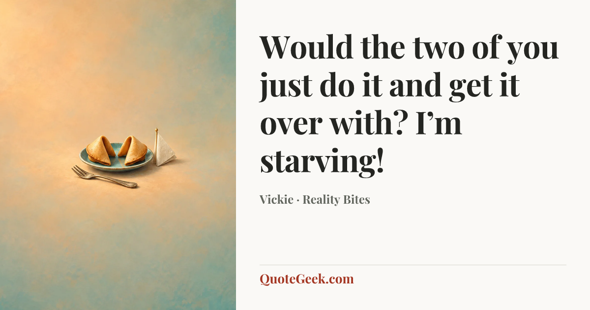 “Would the two of you just do it and get it over with? I’m starving!” — Vickie · Reality Bites. Illustrated QuoteGeek card.