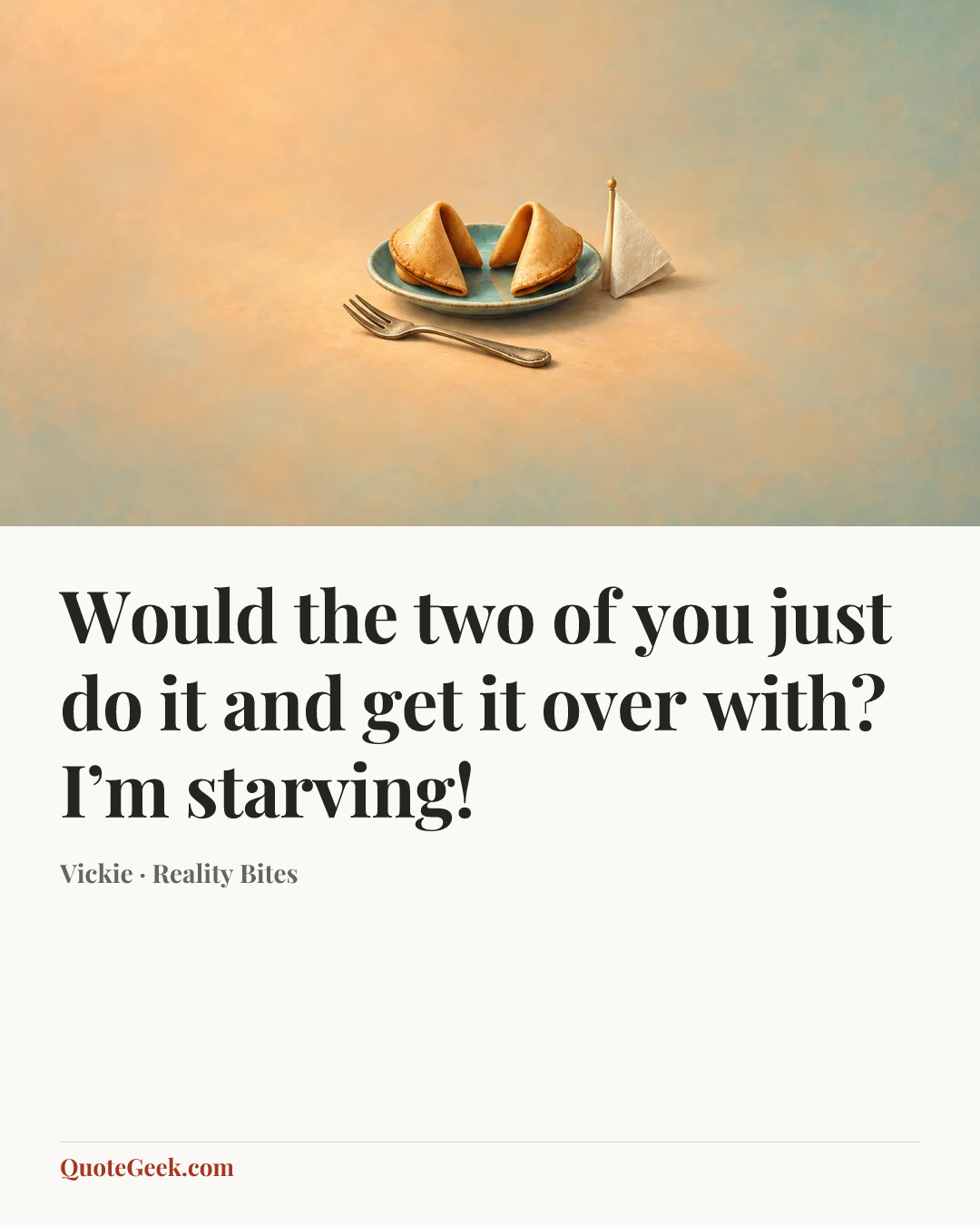 “Would the two of you just do it and get it over with? I’m starving!” — Vickie · Reality Bites. Illustrated QuoteGeek card.