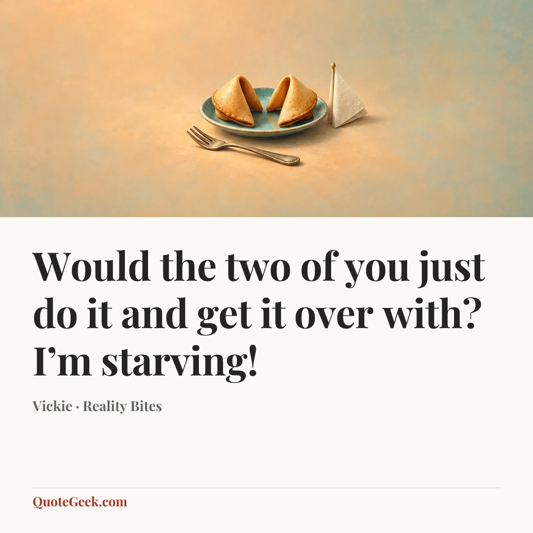 “Would the two of you just do it and get it over with? I’m starving!” — Vickie · Reality Bites. Illustrated QuoteGeek card.