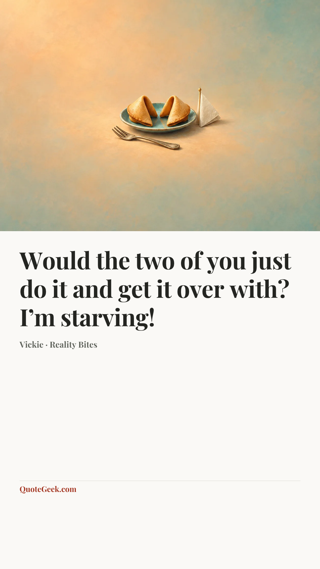 “Would the two of you just do it and get it over with? I’m starving!” — Vickie · Reality Bites. Illustrated QuoteGeek card.