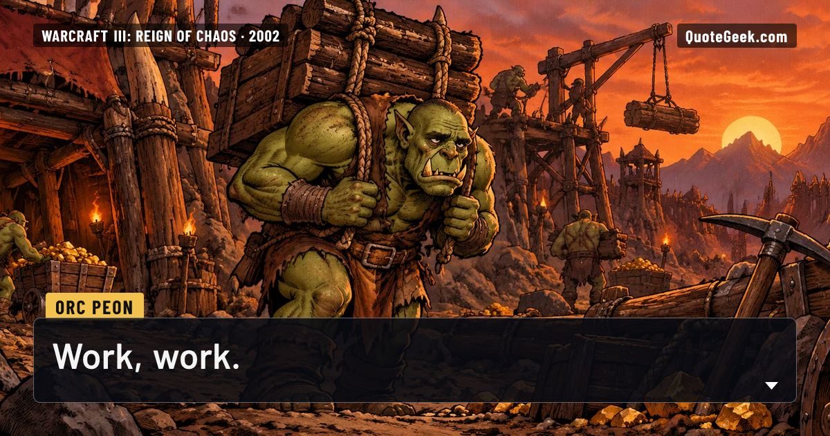 “Work, work.” — Orc Peon · Warcraft III: Reign of Chaos. Illustrated QuoteGeek card.