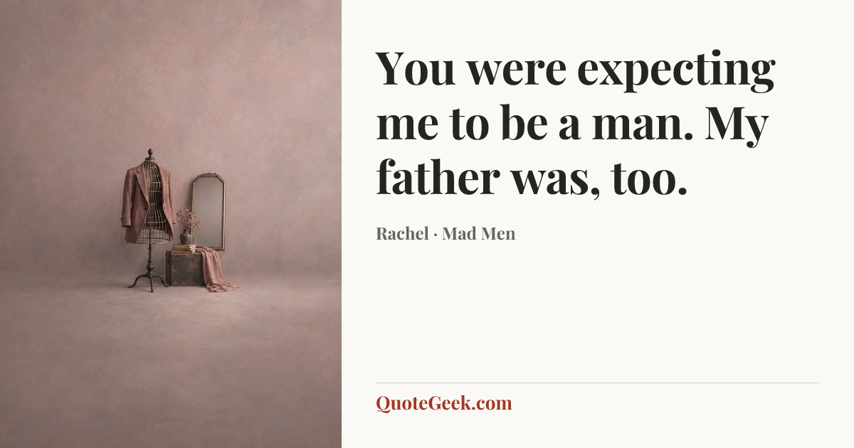 “You were expecting me to be a man. My father was, too.” — Rachel · Mad Men. Illustrated QuoteGeek card.