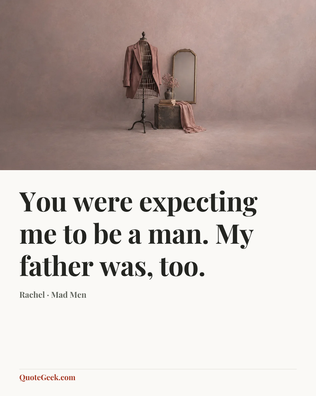 “You were expecting me to be a man. My father was, too.” — Rachel · Mad Men. Illustrated QuoteGeek card.