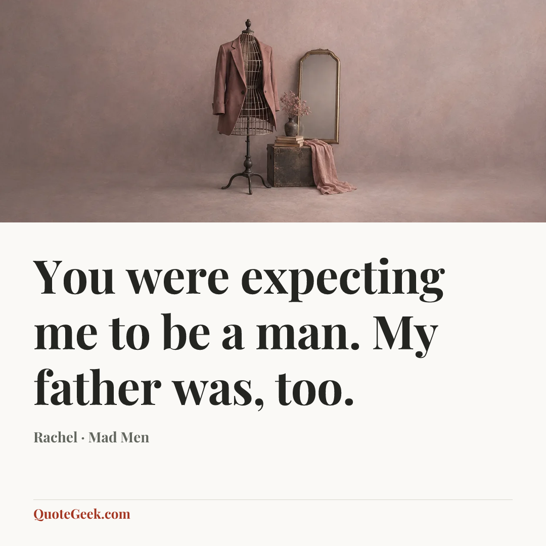 “You were expecting me to be a man. My father was, too.” — Rachel · Mad Men. Illustrated QuoteGeek card.