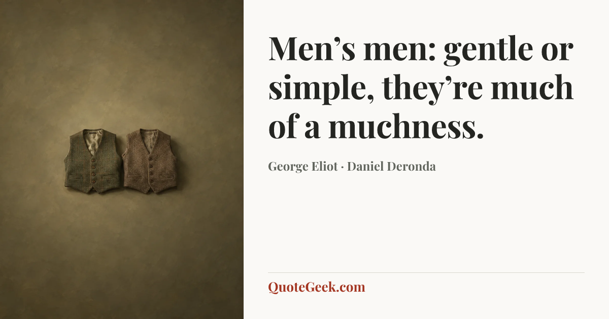 “Men’s men: gentle or simple, they’re much of a muchness.” — George Eliot · Daniel Deronda. Illustrated QuoteGeek card.