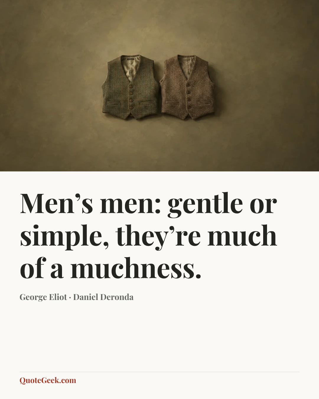 “Men’s men: gentle or simple, they’re much of a muchness.” — George Eliot · Daniel Deronda. Illustrated QuoteGeek card.