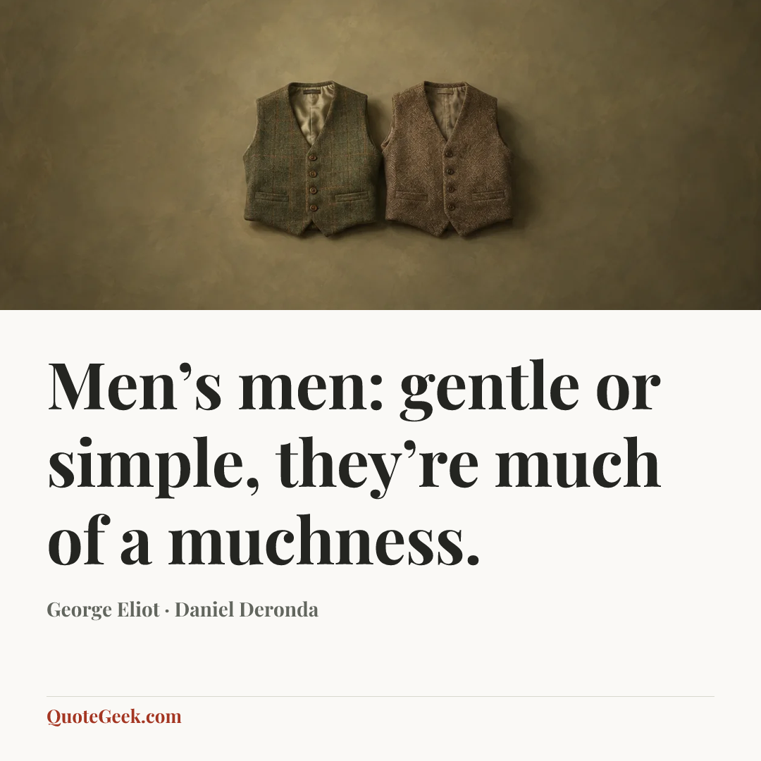 “Men’s men: gentle or simple, they’re much of a muchness.” — George Eliot · Daniel Deronda. Illustrated QuoteGeek card.