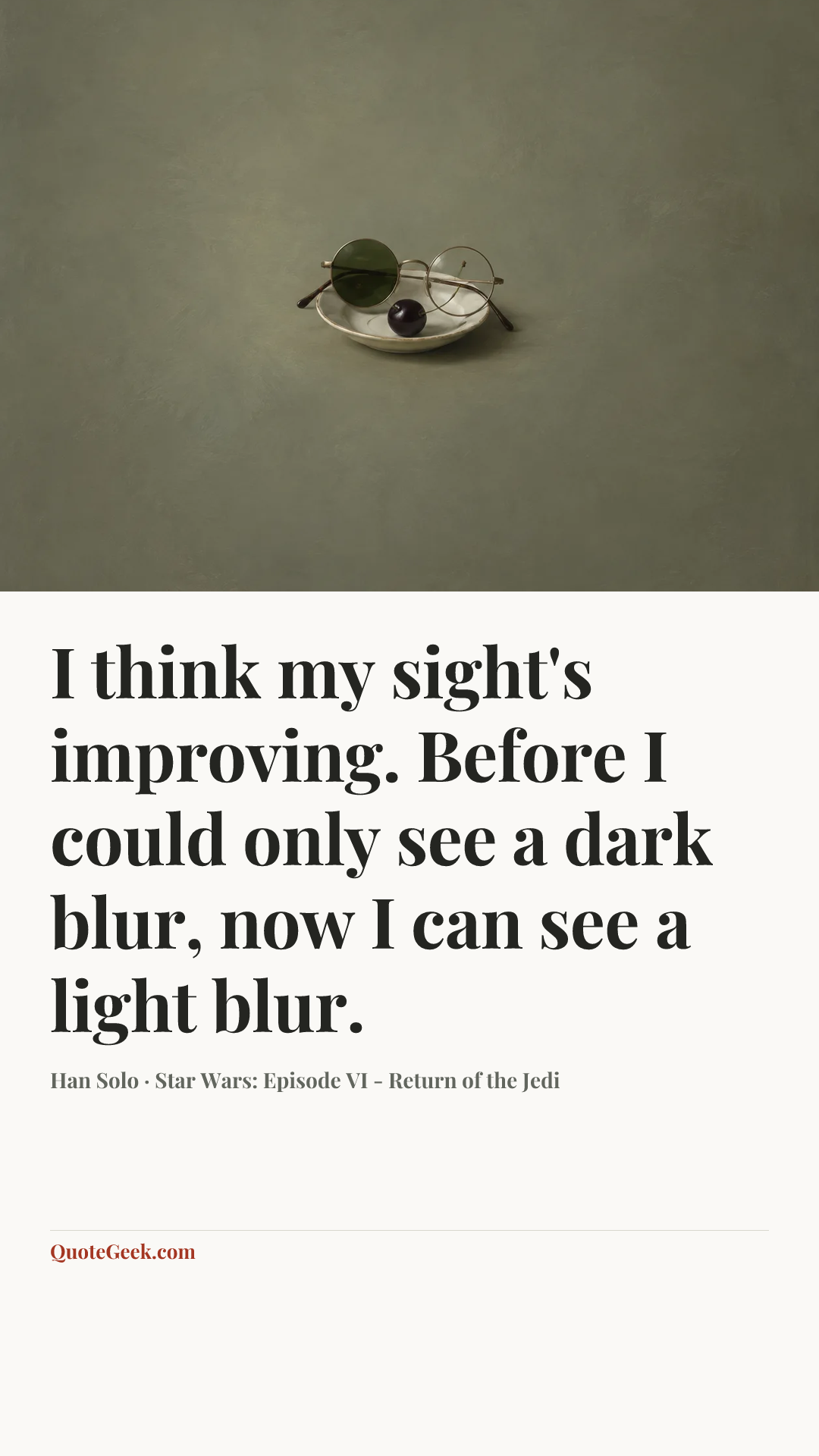 “I think my sight's improving. Before I could only see a dark blur, now I can see a light blur.” — Han Solo · Star Wars: Episode VI - Return of the Jedi. Illustrated QuoteGeek card.