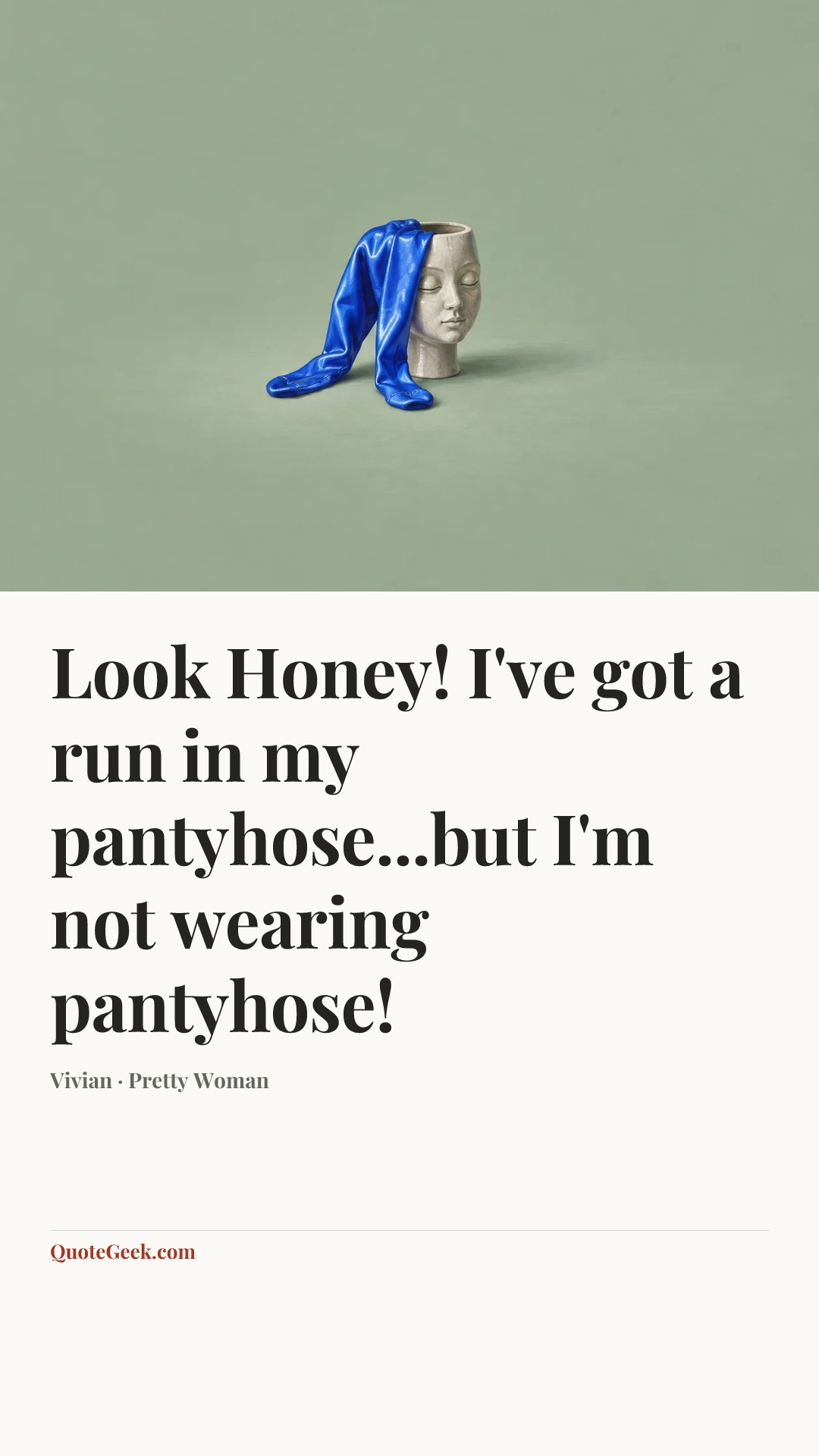 “Look Honey! I've got a run in my pantyhose...but I'm not wearing pantyhose!” — Vivian · Pretty Woman. Illustrated QuoteGeek card.