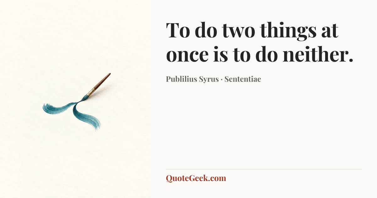 “To do two things at once is to do neither.” — Publilius Syrus · Sententiae. Illustrated QuoteGeek card.
