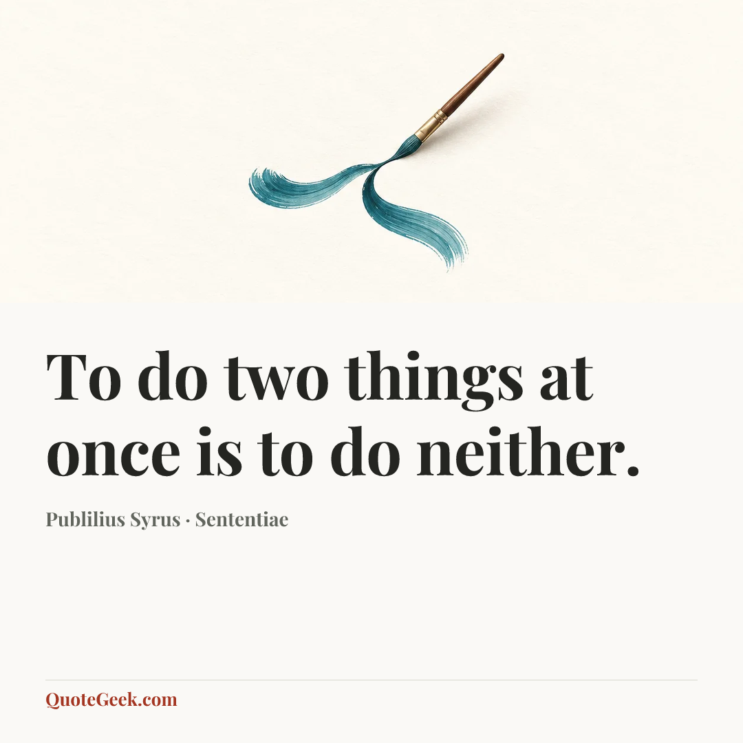 “To do two things at once is to do neither.” — Publilius Syrus · Sententiae. Illustrated QuoteGeek card.
