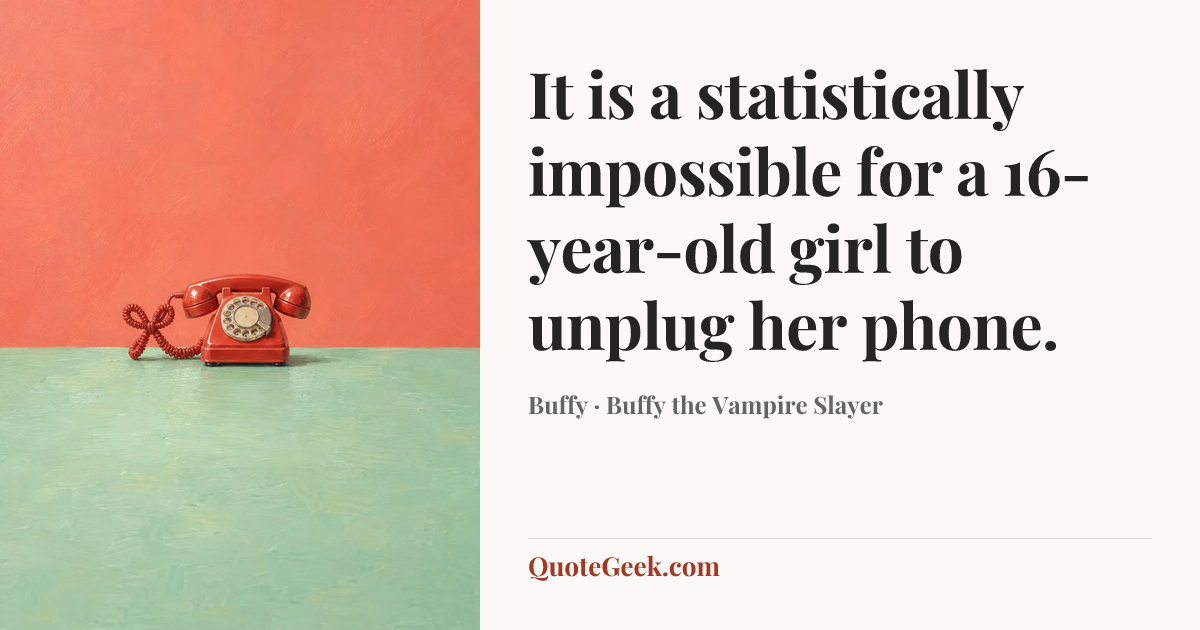 “It is a statistically impossible for a 16-year-old girl to unplug her phone.” — Buffy · Buffy the Vampire Slayer. Illustrated QuoteGeek card.
