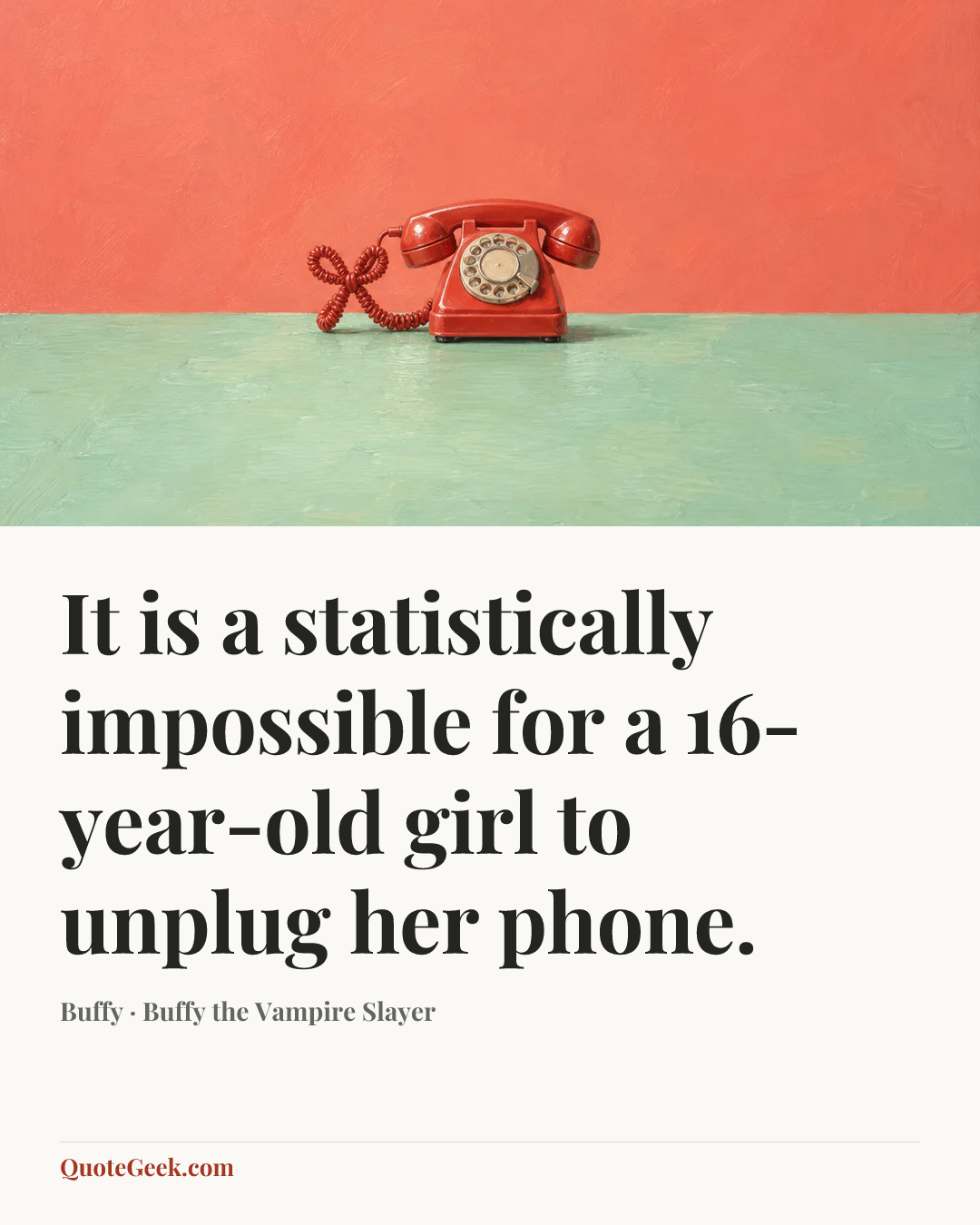 “It is a statistically impossible for a 16-year-old girl to unplug her phone.” — Buffy · Buffy the Vampire Slayer. Illustrated QuoteGeek card.
