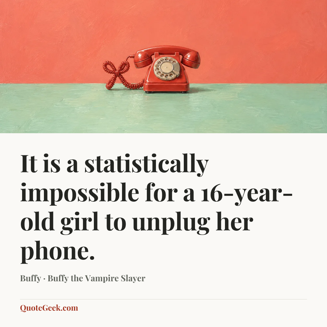 “It is a statistically impossible for a 16-year-old girl to unplug her phone.” — Buffy · Buffy the Vampire Slayer. Illustrated QuoteGeek card.
