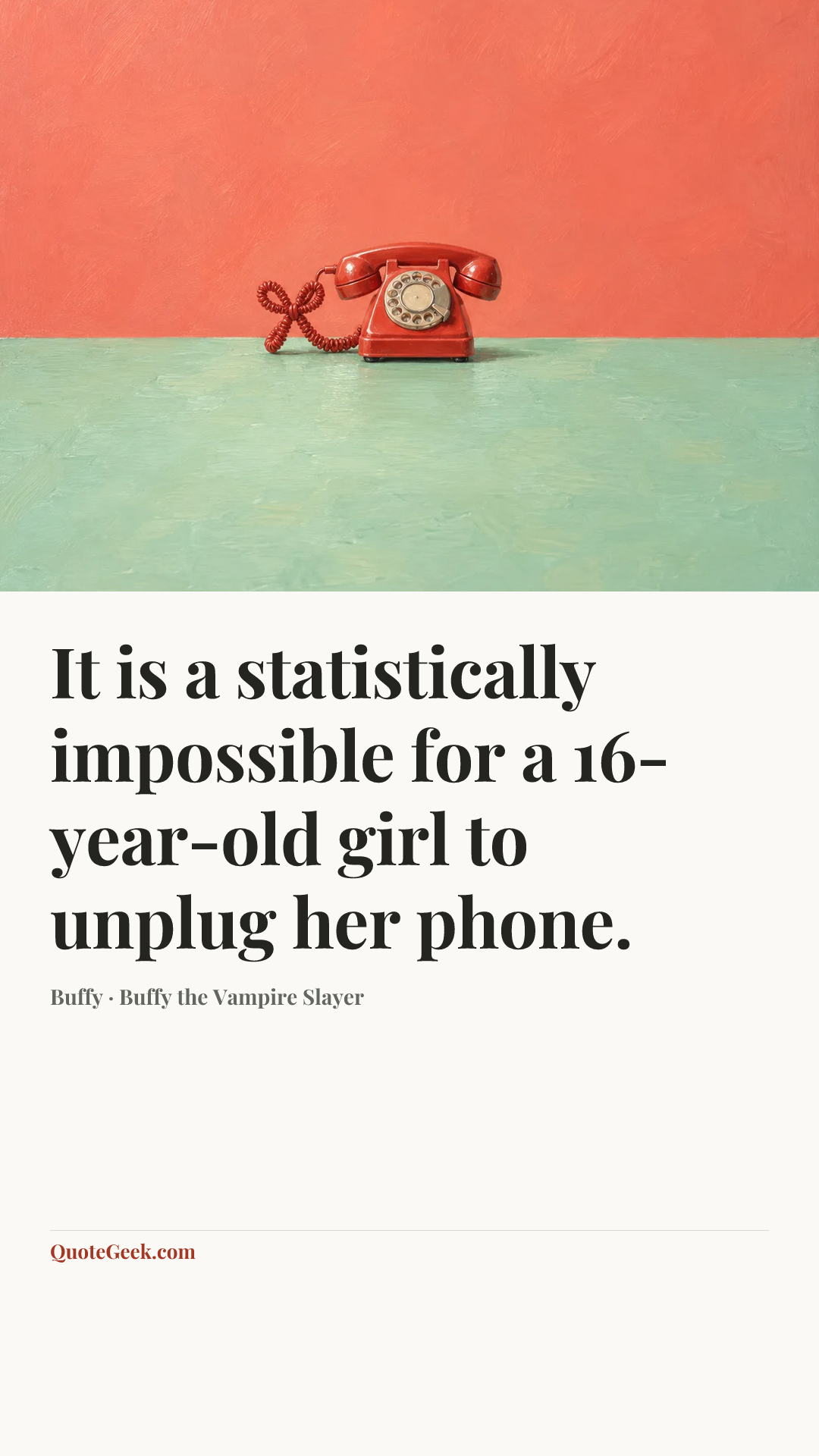 “It is a statistically impossible for a 16-year-old girl to unplug her phone.” — Buffy · Buffy the Vampire Slayer. Illustrated QuoteGeek card.