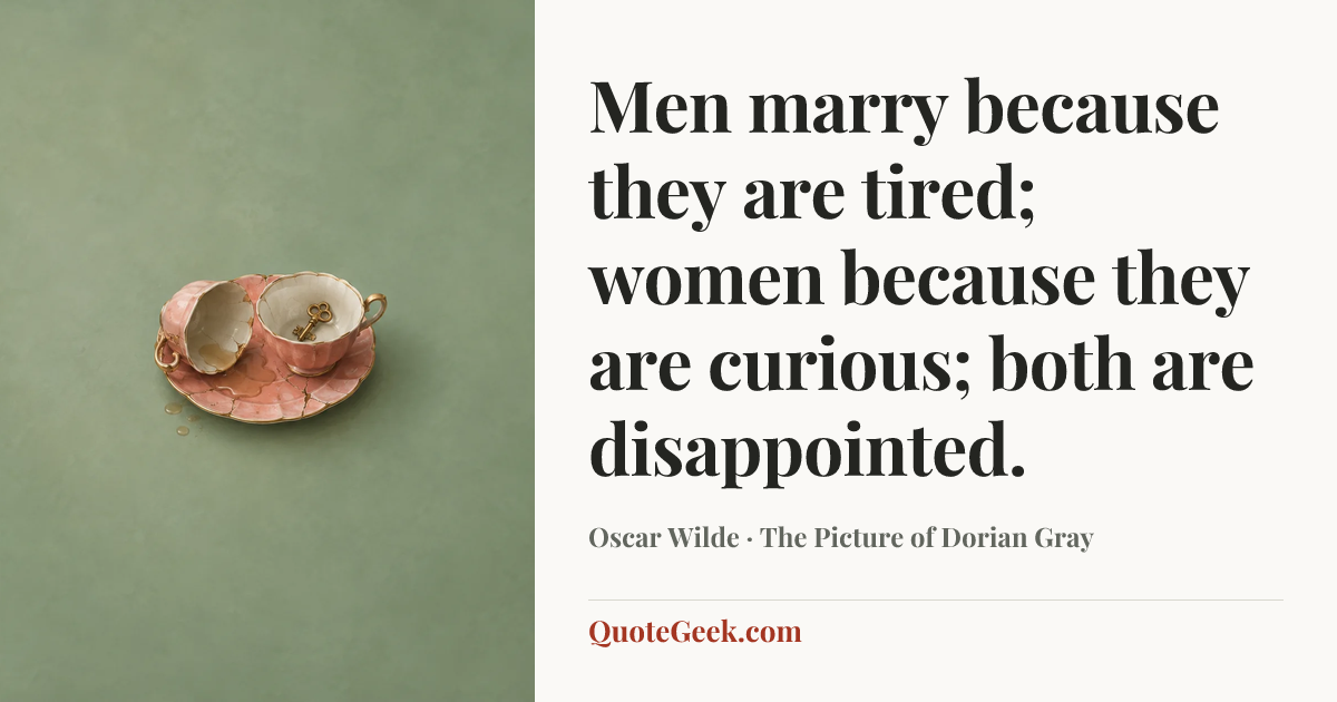 “Men marry because they are tired; women because they are curious; both are disappointed.” — Oscar Wilde · The Picture of Dorian Gray. Illustrated QuoteGeek card.