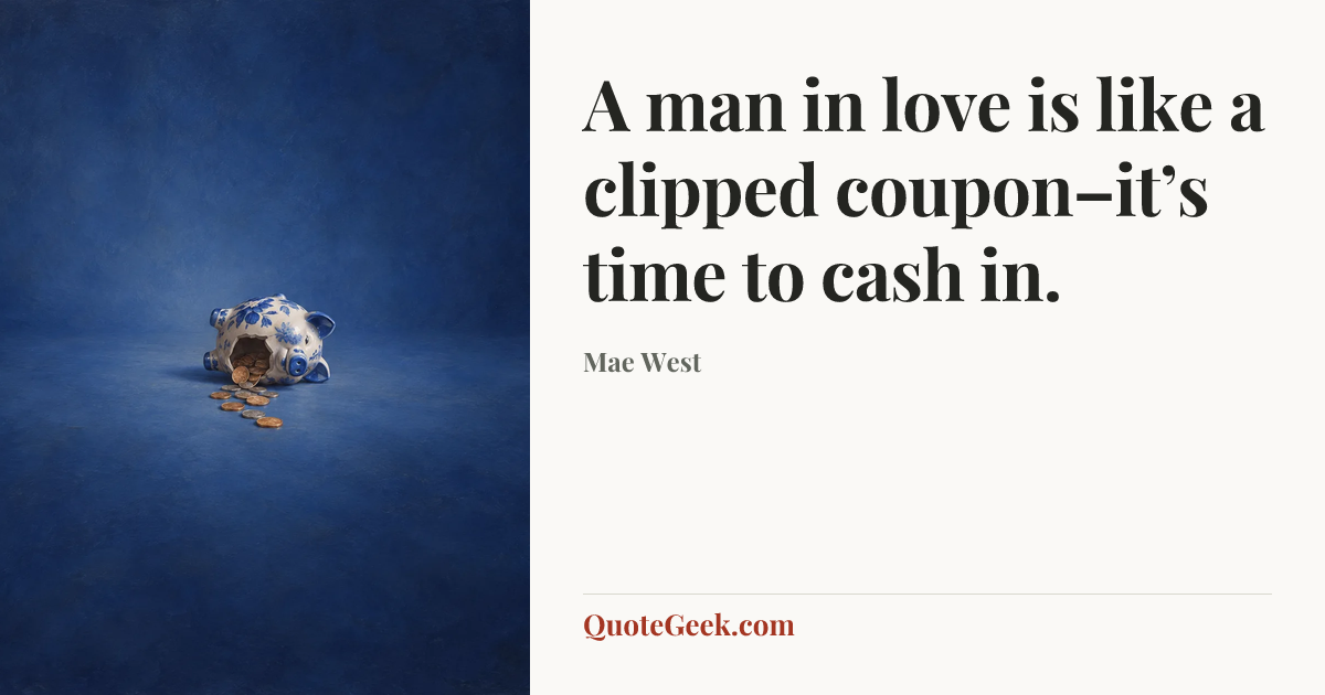 “A man in love is like a clipped coupon–it’s time to cash in.” — Mae West. Illustrated QuoteGeek card.