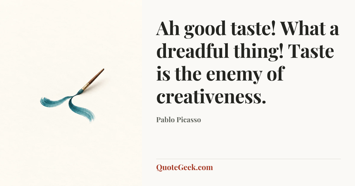 “Ah good taste! What a dreadful thing! Taste is the enemy of creativeness.” — Pablo Picasso. Illustrated QuoteGeek card.