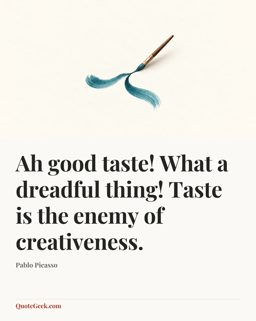 “Ah good taste! What a dreadful thing! Taste is the enemy of creativeness.” — Pablo Picasso. Illustrated QuoteGeek card.