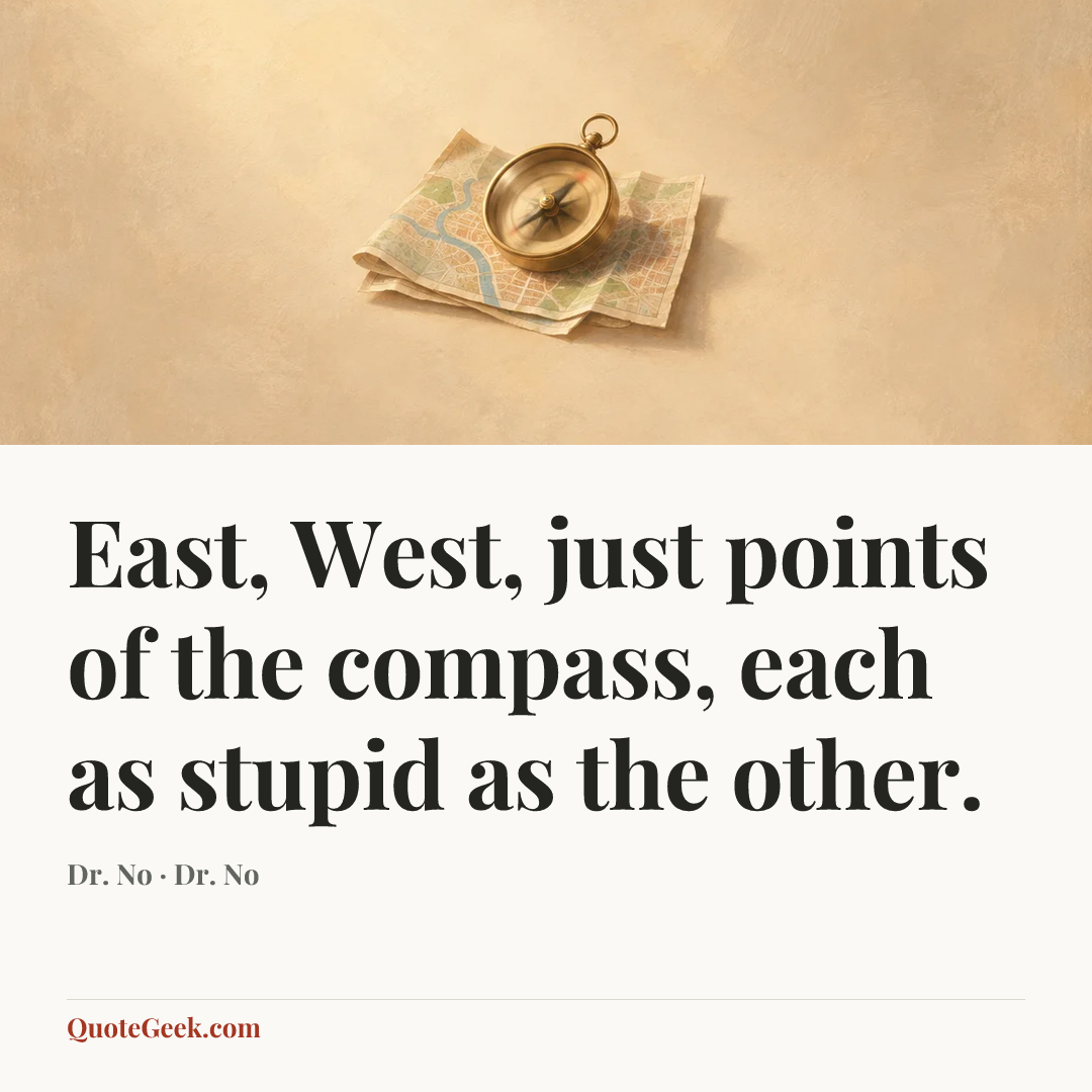 “East, West, just points of the compass, each as stupid as the other.” — Dr. No · Dr. No. Illustrated QuoteGeek card.