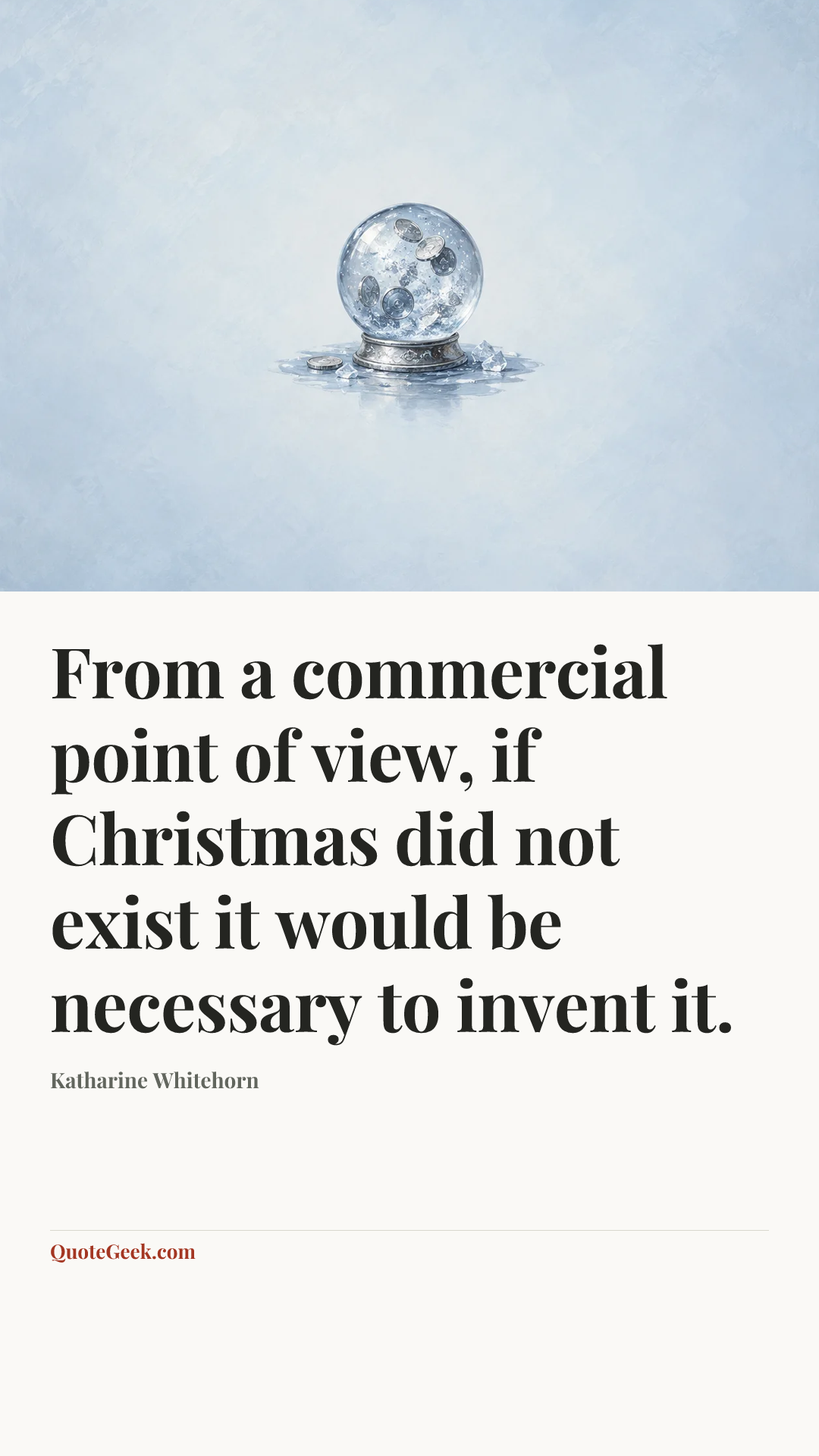 “From a commercial point of view, if Christmas did not exist it would be necessary to invent it.” — Katharine Whitehorn. Illustrated QuoteGeek card.