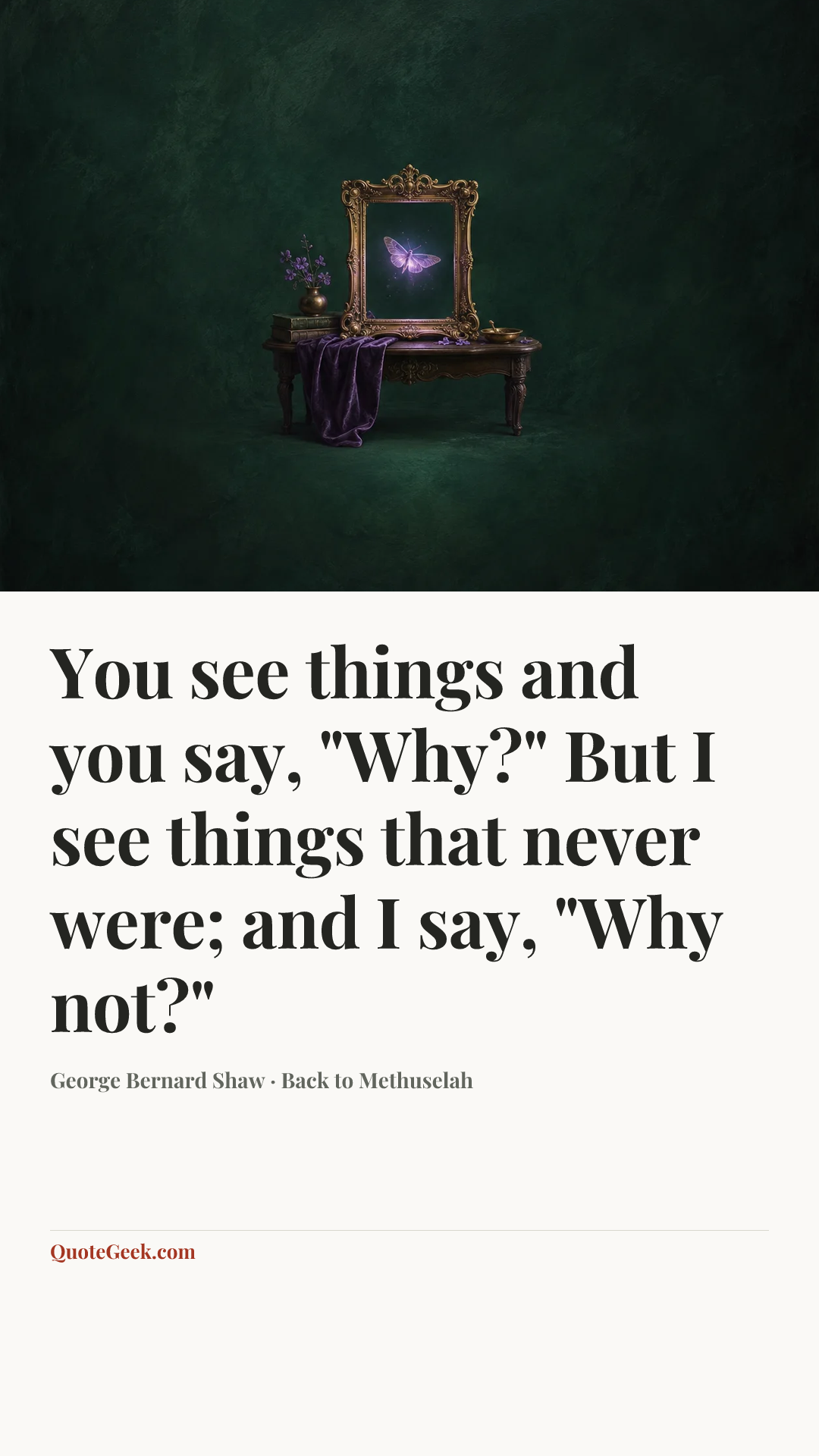 “You see things and you say, "Why?" But I see things that never were; and I say, "Why not?"” — George Bernard Shaw · Back to Methuselah. Illustrated QuoteGeek card.