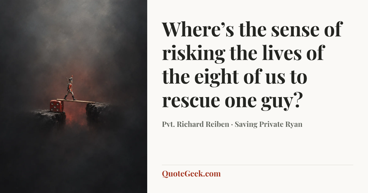 “Where’s the sense of risking the lives of the eight of us to rescue one guy?” — Pvt. Richard Reiben · Saving Private Ryan. Illustrated QuoteGeek card.