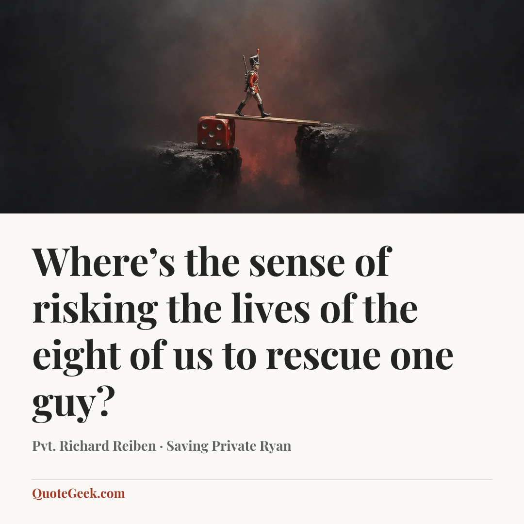 “Where’s the sense of risking the lives of the eight of us to rescue one guy?” — Pvt. Richard Reiben · Saving Private Ryan. Illustrated QuoteGeek card.