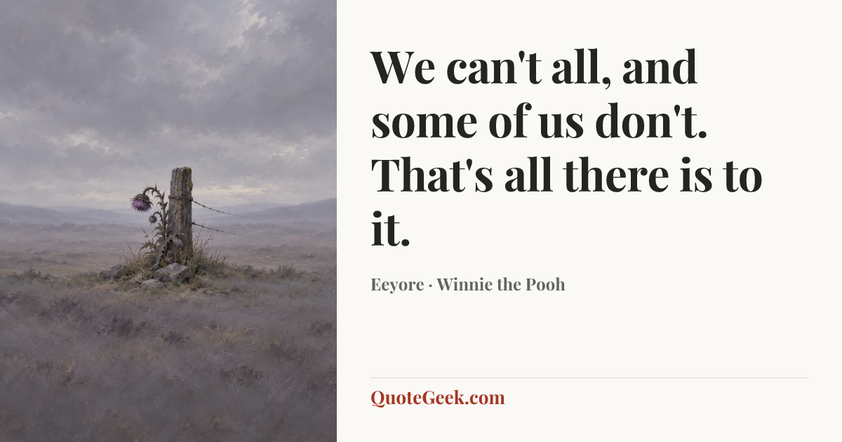 “We can't all, and some of us don't. That's all there is to it.” — Eeyore · Winnie the Pooh. Illustrated QuoteGeek card.