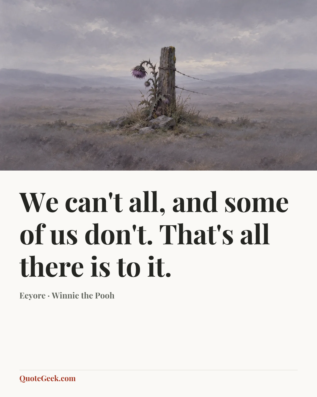“We can't all, and some of us don't. That's all there is to it.” — Eeyore · Winnie the Pooh. Illustrated QuoteGeek card.