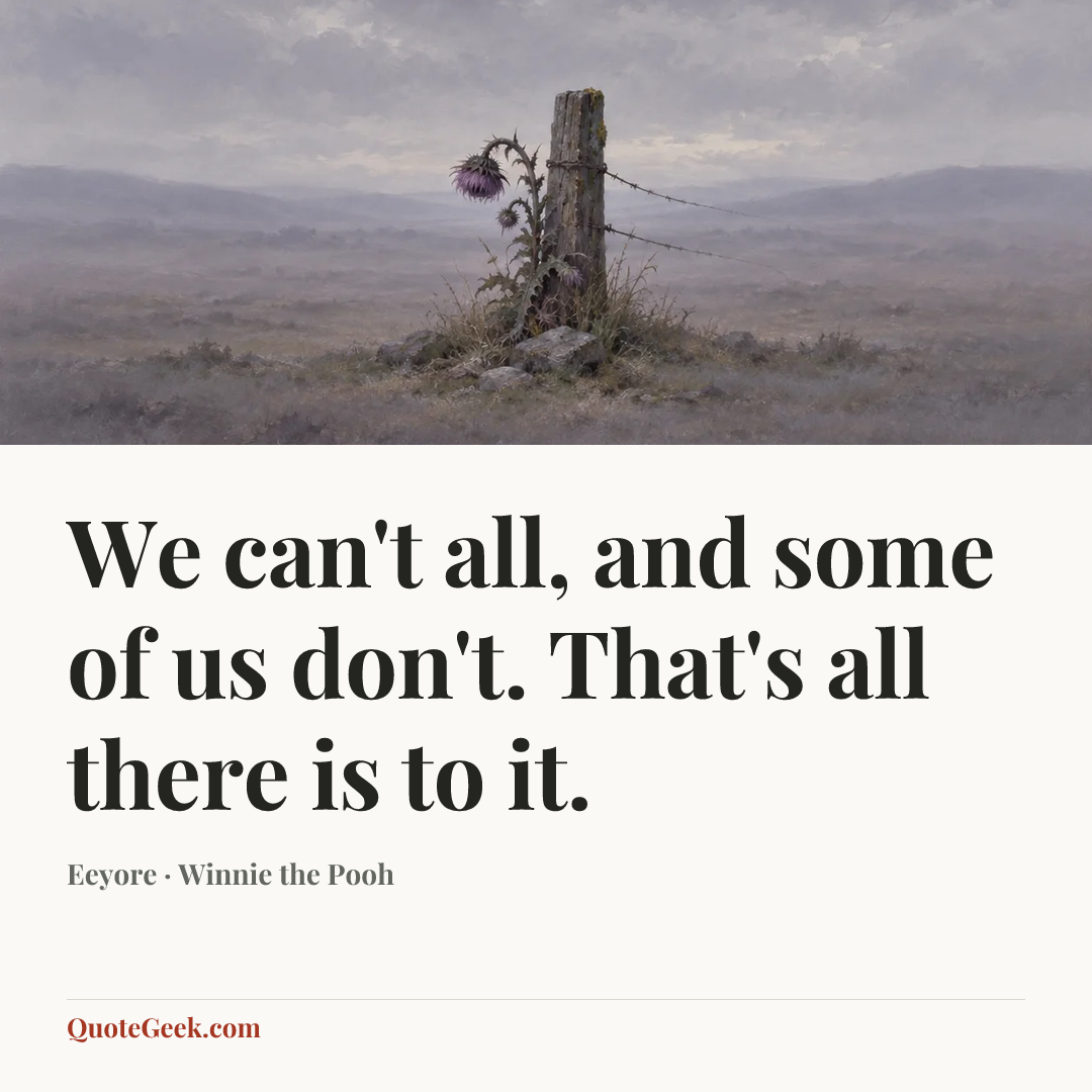 “We can't all, and some of us don't. That's all there is to it.” — Eeyore · Winnie the Pooh. Illustrated QuoteGeek card.