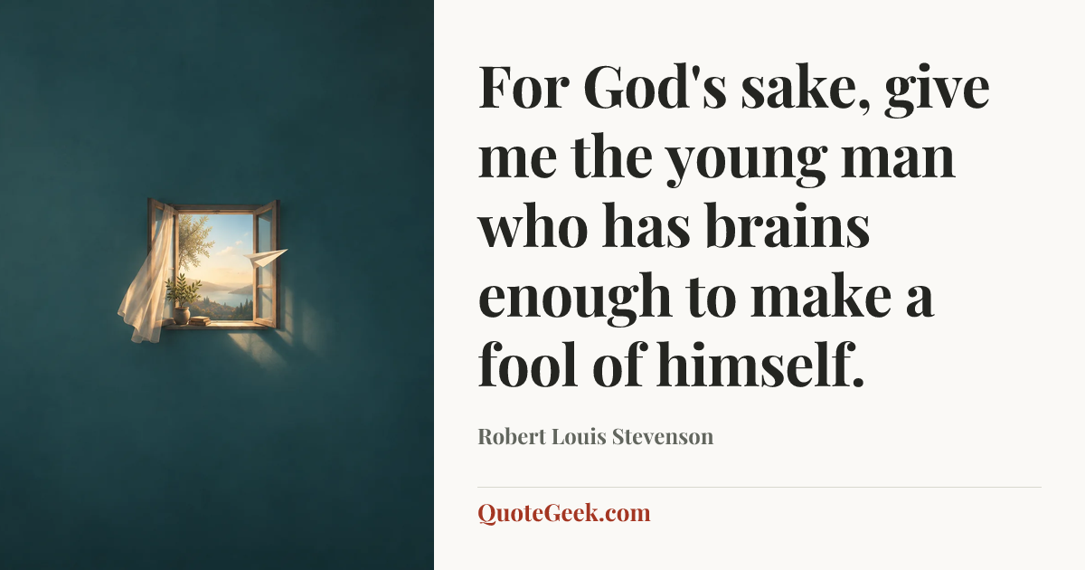 “For God's sake, give me the young man who has brains enough to make a fool of himself.” — Robert Louis Stevenson. Illustrated QuoteGeek card.