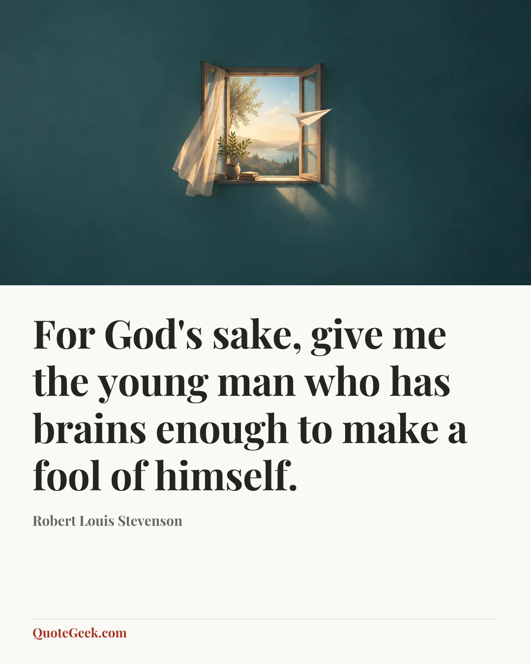 “For God's sake, give me the young man who has brains enough to make a fool of himself.” — Robert Louis Stevenson. Illustrated QuoteGeek card.