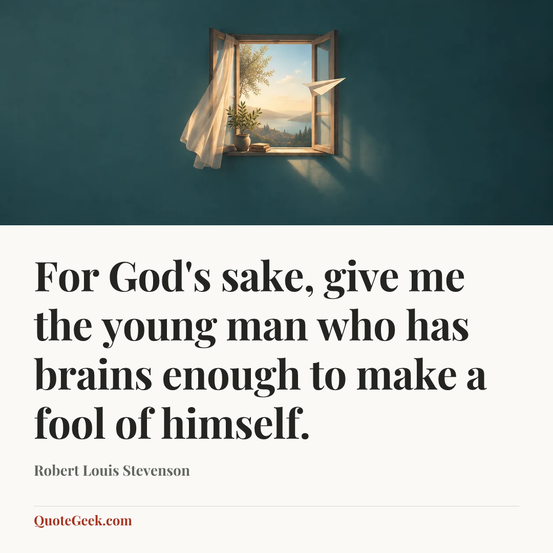 “For God's sake, give me the young man who has brains enough to make a fool of himself.” — Robert Louis Stevenson. Illustrated QuoteGeek card.